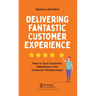 Delivering Fantastic Customer Experience: How to Turn Customer Satisfaction Into Customer Relationships