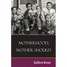 Motherhood, Mother Should