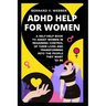 ADHD Help For Women: A Self-Help Book to Assist Women in Regaining Control of Their Lives and Transforming Into The People They Want to Be