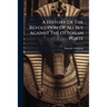 A History Of The Revolution Of Ali Bey Against The Ottoman Porte