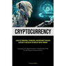 Cryptocurrency: Learn The Foundations, Technologies, And Investment Strategies Necessary To Succeed In The World Of Digital Currency (Unlocking The Di