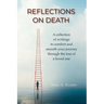 Reflections On Death: A collection of writings to comfort and smooth your journey through the loss of a loved one