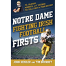 Notre Dame Fighting Irish Football Firsts: The Players, Moments, and Records That Were First in Team History