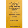 A Real Man's Guide To Being A Better Husband And Father