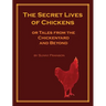 The Secret Lives of Chickens: or Tales from the Chickenyard and Beyond