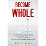 Become Whole: A Simple Plan to Maximize Your Potential & Tap Into Your Inner Confidence