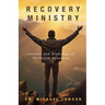 Recovery Ministry: Lessons and Blessings of Christian Recovery