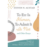 To Err Is Human, to Admit It Is Not and Other Essays: Thoughts on Criminal Justice, Health, Holidays, Nature, and the Universe