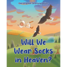 Will We Wear Socks in Heaven?