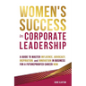 Women's Success in Corporate Leadership: A Guide to Master Influence, Advocacy, Inspiration, and Innovation in Business for a Futureproofed Career Now