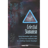 Celestial Shamanism: Using Interstellar Light Codes to Find Your Authentic Path in a Shifting Human Paradigm
