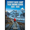 Everest Base Camp Trek Hiking Guide 2025 - 2026: Essential Tips, Navigation, Packing Lists, and Trail Details for Every Skill Level