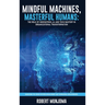 Mindful Machines, Masterful Humans: The Role of Innovations, AI and Tech Mastery in Organizational Transformation