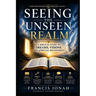 Seeing The Unseen Realm: Simple Keys to See The Realm of The Supernatural