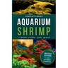 Aquarium Shrimp: Breeding, feeding, keeping, care and expert advice for freshwater shrimp in tank - The complete guide