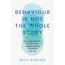 Behaviour Is Not the Whole Story: A practical guide to behaviour support across education and care