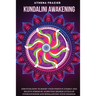 Kundalini Awakening: Discover How to Boost Your Positive Energy And Relieve Stress By Achieving Higher Levels Of Consciousness And Rebalancing Your Ch