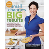 Small Changes, Big Results, Revised and Updated: A Wellness Plan with 65 Recipes for a Healthy, Balanced Life Full of Flavor: A Cookbook