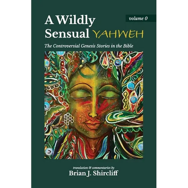 A Wildly Sensual YAHWEH: The Controversial Genesis Stories in the Bible