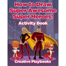 How to Draw Super Awesome Super Heroes! Activity Book