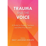 Trauma and the Voice: A Guide for Singers, Teachers, and Other Practitioners