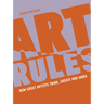 Art Rules: How Great Artists Think, Create and Work