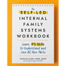 The Self-Led Internal Family Systems Workbook: Learn Ifs Skills to Understand and Love All Your Parts