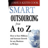 Smart Outsourcing from A to Z: How to Save Millions and Increase Growth for any Business in 90 days.