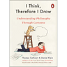 I Think, Therefore I Draw: Understanding Philosophy Through Cartoons
