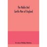 The noble and gentle men of England: or, notes touching the arms and descents of the ancient knightly and gentle houses of England, arranged in their
