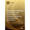 Mathematical Modeling of Fluid Flow and Heat Transfer in Petroleum Industries and Geothermal Applications