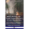 Bible Myths and Their Parallels in Other Religions: Being A Comparison of the Old and New Testament Myths and Miracles with Those of Heathen Nations o