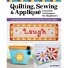 Quilting, Sewing & Applique: Essential Techniques for Beginners: Learn the Fundamentals and Build Your Creative Skills