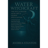 Water Witchcraft: The Soul of Water and the Art of Sacred Spellcasting: A Practical and Spiritual Guide to Ancestral Water Magic, Elemental Rituals, M