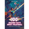 100 Amazing Facts About Volleyball: From the Beach to Olympic Podiums