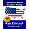 COMMON CORE WRITING Narrative Writing Grade 4 Workbook: 100 Guided Creative Writing Exercises and Prompts