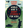 Daring Deeds - World War II Short Stories for Kids: Family-Friendly Stories About Friendship, Bravery, Kindness & Love for 8-14 Year Olds
