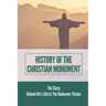 History Of The Christian Monument: The Story Behind Rio's Christ The Redeemer Statue: Legacy Of Christ The Redeemer