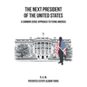 The Next President of the United States: A Common Sense Approach to Fixing America