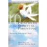 10 Principles for Spiritual Parenting: Nurturing Your Child's Soul