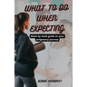 What to Do When Expecting: Week by week guide on your pregnancy journey