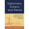 Sojourners, Sultans, and Slaves: America and the Indian Ocean in the Age of Abolition and Empire