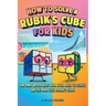 How to Solve a Rubik's Cube for Kids (2 Books in 1): The Only Book Kids Will Ever Need to Solve the 3x3 and 2x2 Rubik's Cube
