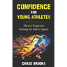 Confidence for Young Athletes: Mental Toughness Training for Kids in Sports