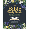 The Bible Study Guide for Beginners: Understanding and Interpreting God's Word