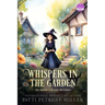 Whispers in the Garden: A Witchy Cozy Mystery Packed with Small-Town Secrets, Magical Romance, and Deadly Danger