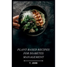 Plant-Based Recipes for Diabetes Management: A Plant-Powered Guide to Delicious & Healthy Diabetes-Friendly Meals.