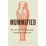 Mummified: The Stories Behind Egyptian Mummies in Museums