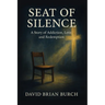 The Seat of Silence: A Story of Addiction, Love, and Redemption