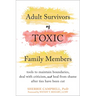 Adult Survivors of Toxic Family Members: Tools to Maintain Boundaries, Deal with Criticism, and Heal from Shame After Ties Have Been Cut